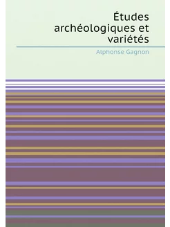 Études archéologiques et variétés