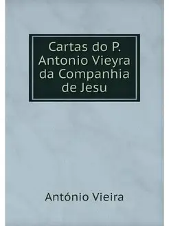 Cartas do P. Antonio Vieyra da Compan