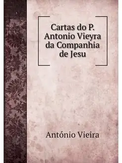 Cartas do P. Antonio Vieyra da Compan