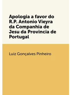 Apologia a favor do R.P. Antonio Vieyra da Companhia