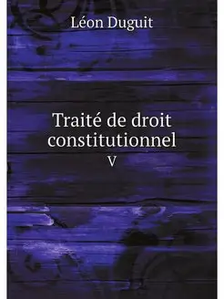 Traite de droit constitutionnel. V