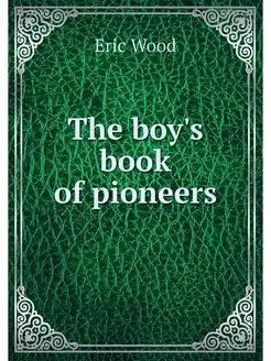 The boy's book of pioneers