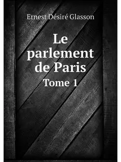 Le parlement de Paris. Tome 1