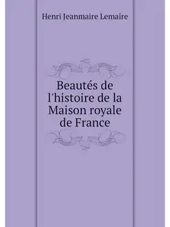 Beautes de l'histoire de la Maison ro