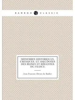 Mémoires historiques, critiques, et anecdotes des re