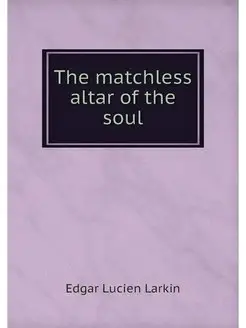 The matchless altar of the soul