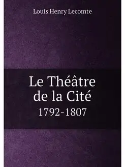 Le Théâtre de la Cité. 1792-1807