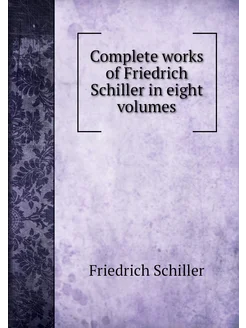 Complete works of Friedrich Schiller in eight volumes