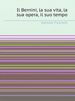 Il Bernini, la sua vita, la sua opera