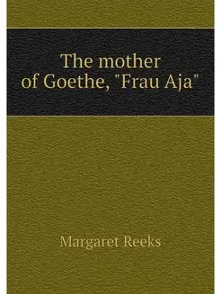 The mother of Goethe, "Frau Aja"