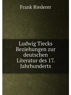 Ludwig Tiecks Beziehungen zur deutschen Literatur de