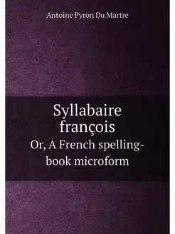 Syllabaire françois. Or, A French spelling-book micr