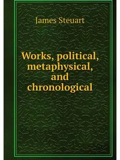 Works, political, metaphysical, and c