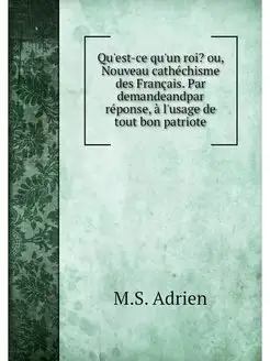 Qu'est-ce qu'un roi? ou, Nouveau cathéchisme des Fra