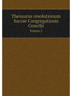 Thesaurus resolutionum Sacrae Congreg