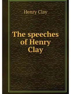 The speeches of Henry Clay