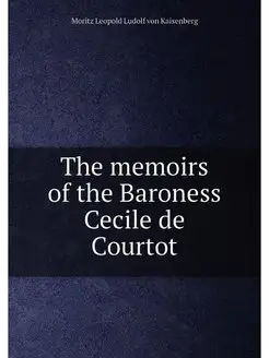 The memoirs of the Baroness Cecile de Courtot