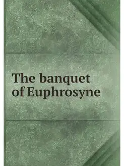 The banquet of Euphrosyne