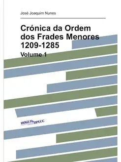 Crónica da Ordem dos Frades Menores 1209-1285. Volume 1