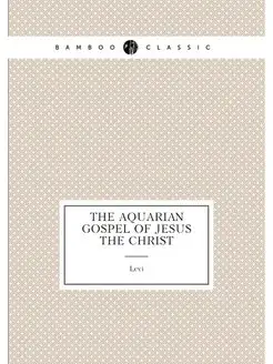 The aquarian gospel of Jesus the Christ