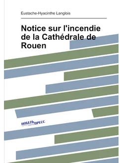 Notice sur l'incendie de la Cathédrale de Rouen