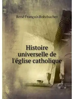 Histoire universelle de l'eglise cath