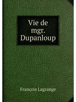 Vie de mgr. Dupanloup