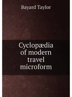 Cyclopaedia of modern travel microform