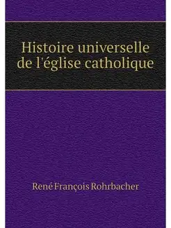 Histoire universelle de l'eglise cath