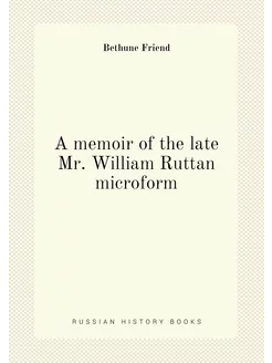 A memoir of the late Mr. William Ruttan microform