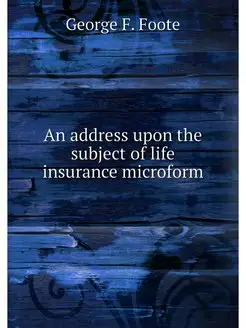 An address upon the subject of life insurance microform