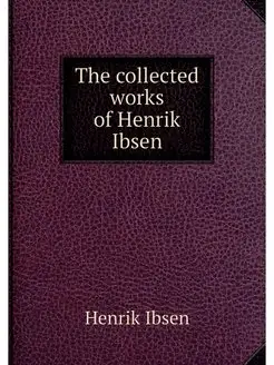 The collected works of Henrik Ibsen