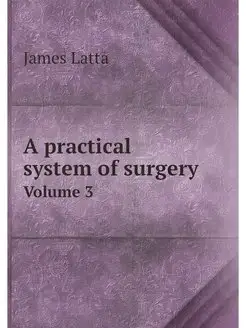 A practical system of surgery. Volume 3