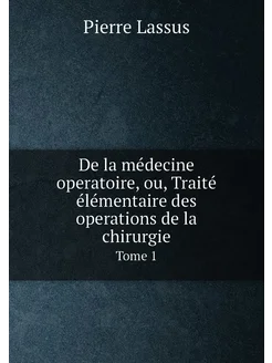 De la médecine operatoire, ou, Traité élémentaire de