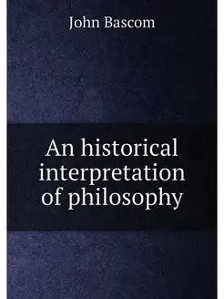 An historical interpretation of philosophy