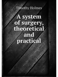 A system of surgery, theoretical and