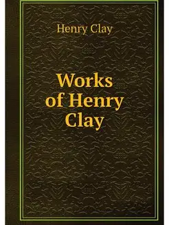 Works of Henry Clay