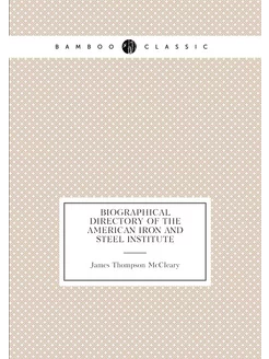 Biographical directory of the American Iron and Stee