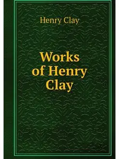 Works of Henry Clay