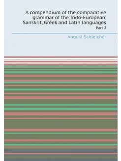 A compendium of the comparative grammar of the Indo-