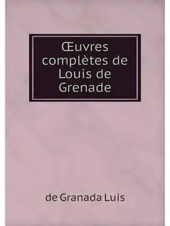 OEuvres completes de Louis de Grenade