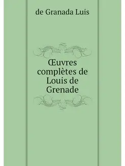 OEuvres completes de Louis de Grenade