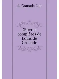 OEuvres completes de Louis de Grenade