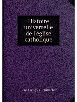 Histoire universelle de l'eglise cath