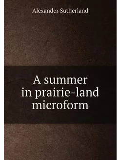 A summer in prairie-land microform