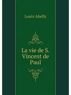 La vie de S. Vincent de Paul