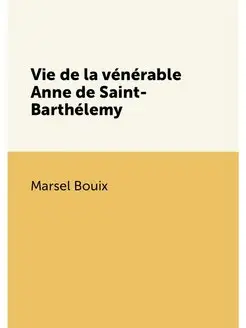 Vie de la vénérable Anne de Saint-Barthélemy