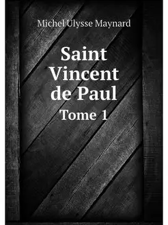 Saint Vincent de Paul. Tome 1