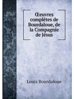 Œeuvres complètes de Bourdaloue, de la Compagnie de