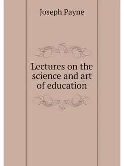 Lectures on the science and art of ed